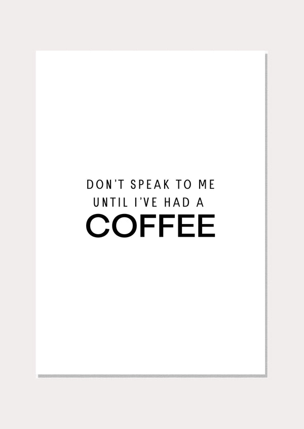 Don’t Speak To Me Until I’ve Had A Coffee - Wall Art Print